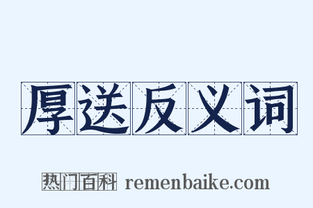 厚送反义词是什么意思的图片